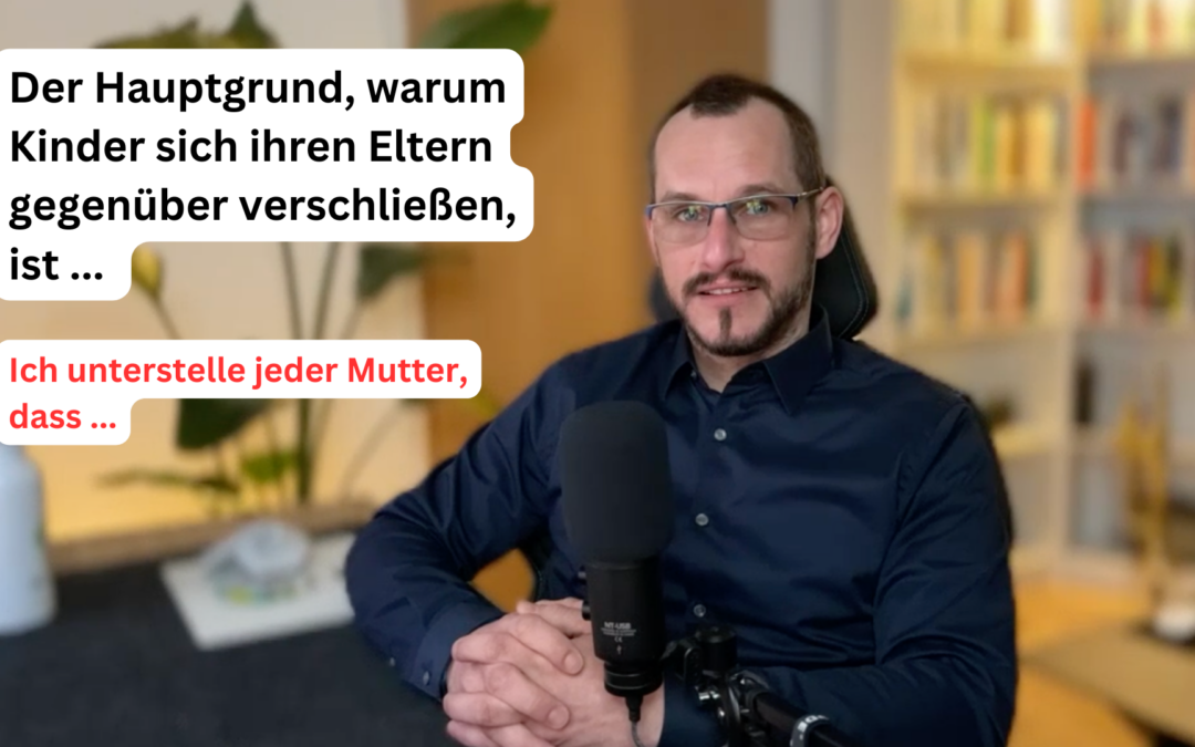 Der Hauptgrund, warum Kinder sich gegenüber ihren Eltern verschließen, ist … Ich unterstelle jeder Mutter, dass …