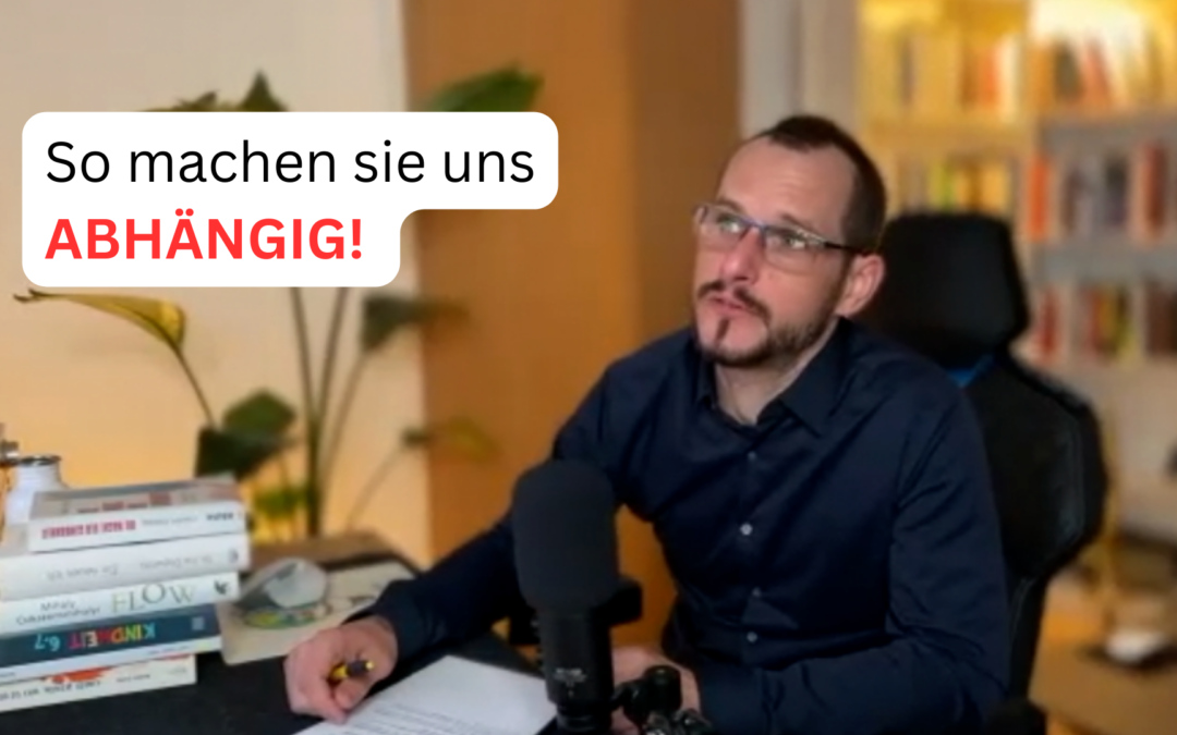 So machen sie uns ABHÄNGIG!